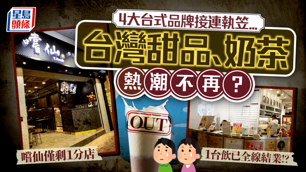 台灣甜品/奶茶熱潮不再?4大台式品牌接連執笠 嚐仙僅剩1分店/1台飲疑全線結業?