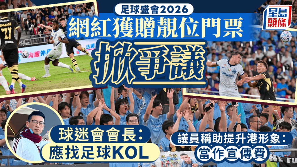 足球盛會2026︱KOL獲贈靚位門票掀爭議 議員稱有助宣傳香港國際形象：無免費午餐