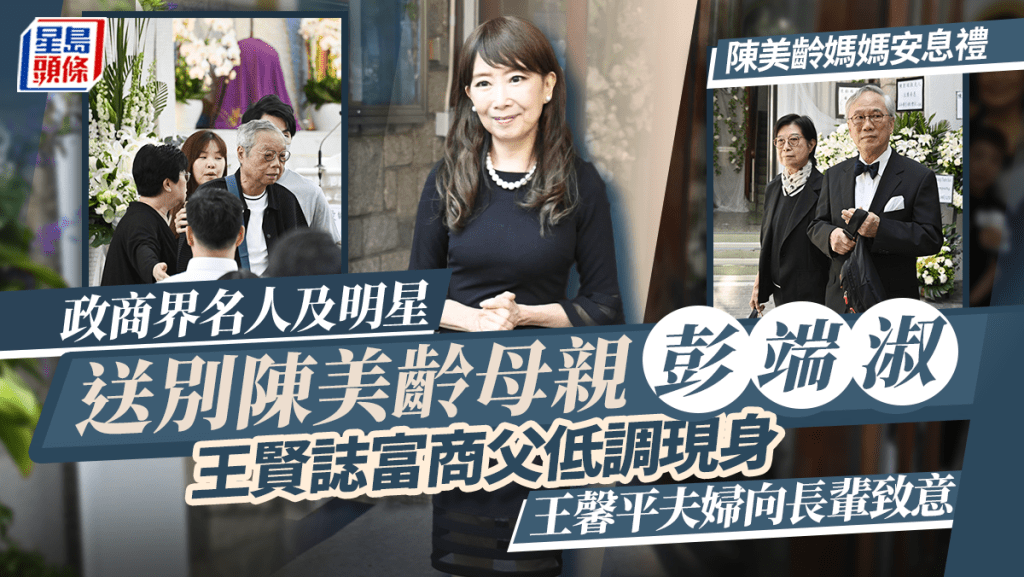 陳美齡媽媽安息禮丨政商界名人及明星送別彭端淑 王賢誌富商父低調現身 王馨平夫婦向長輩致意