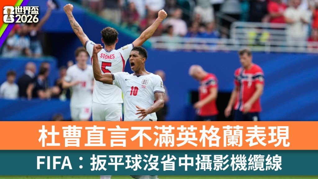 世界盃2026｜杜曹直言不滿英格蘭表現 FIFA：扳平球沒省中攝影機纜線。美聯社