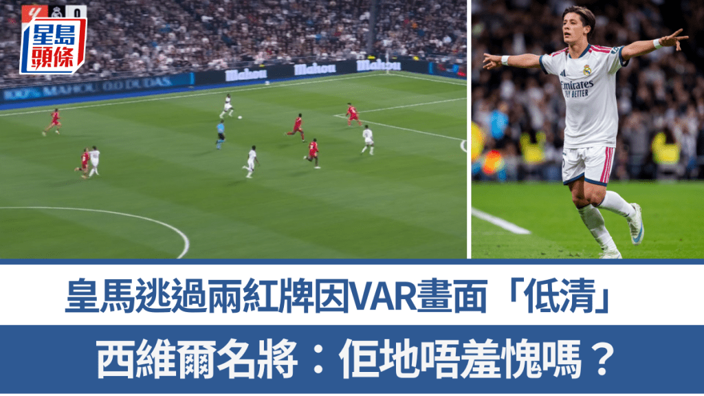 皇馬逃過兩紅牌因VAR畫面「低清」。