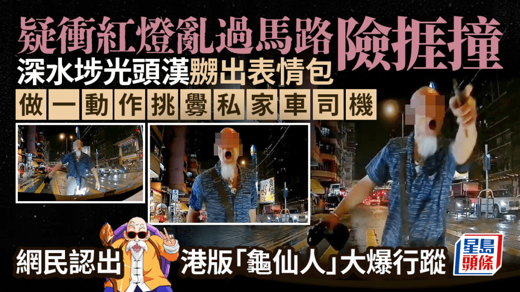 疑衝紅燈亂過馬路險捱撞 深水埗躁漢做一動作挑釁司機 網民認出港版「龜仙人」大爆行蹤 疑衝紅燈亂過馬路險捱撞 深水埗躁漢做一動作挑釁司機 網民認出港版「龜仙人」大爆行蹤