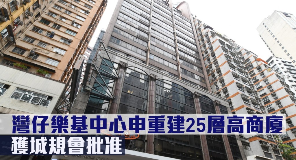 灣仔樂基中心申重建25層高商廈,獲城規會批准。
