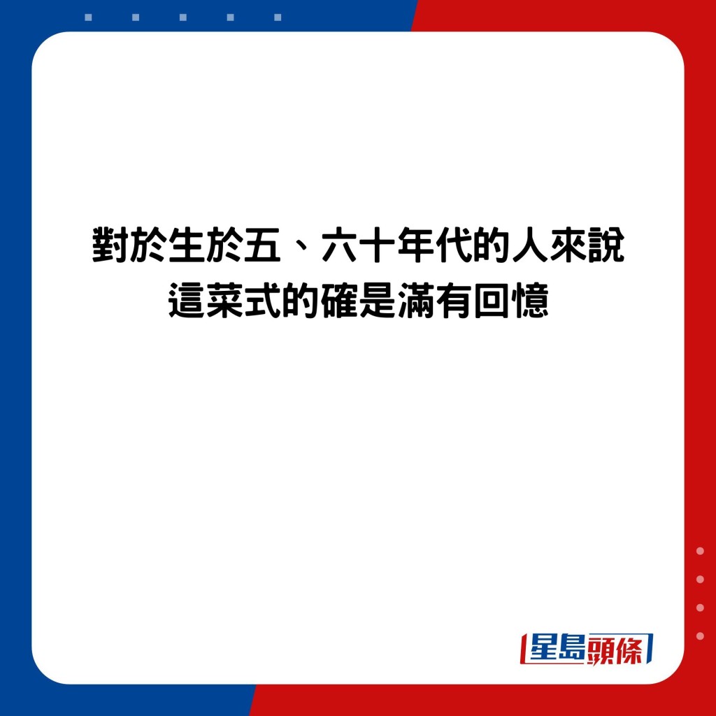 對於生於五、六十年代的人來說，這菜式的確是滿有回憶