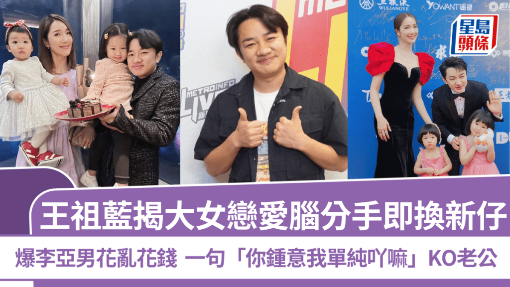 王祖藍揭大女戀愛腦分手即換新仔  爆李亞男花亂花錢  一句「你鍾意我單純吖嘛」KO老公