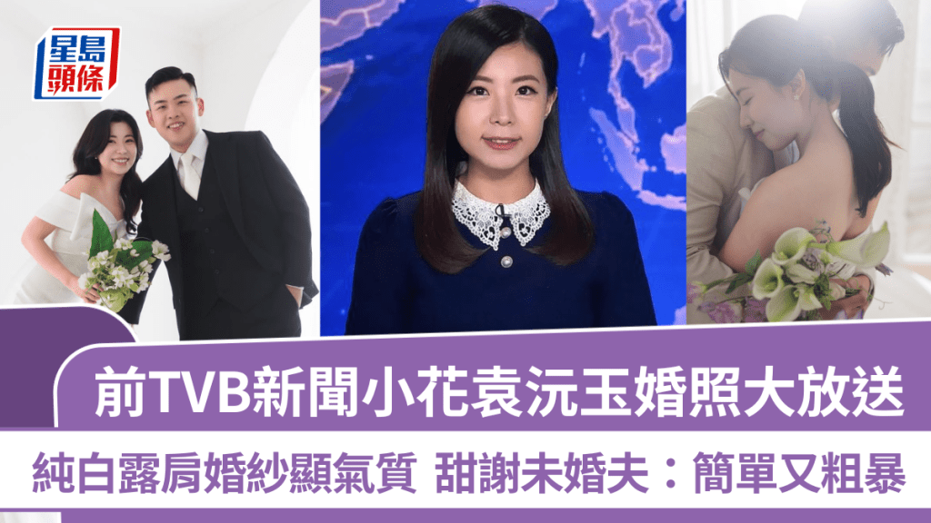 前TVB新聞小花袁沅玉婚照大放送  純白露肩婚紗顯氣質  甜謝未婚夫：簡單又粗暴