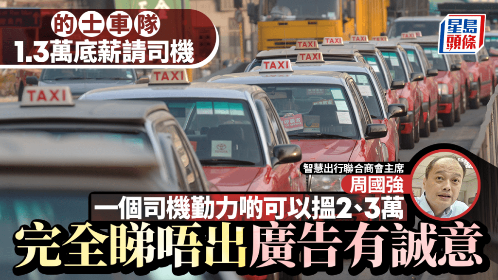 的士車隊1.3萬底薪請司機 每日$1800生意額後抽成50% 周國強：睇唔到廣告有誠意請人