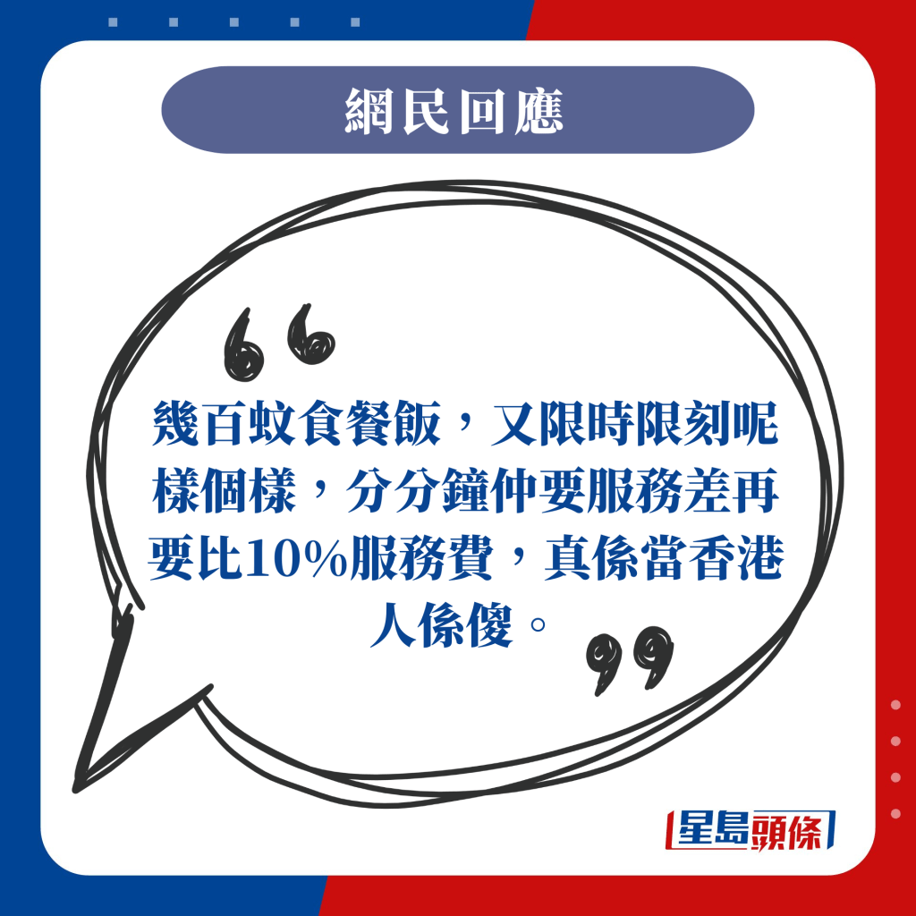 幾百蚊食餐飯，又限時限刻呢樣個樣，分分鐘仲要服務差再要比10%服務費，真係當香港人係傻。