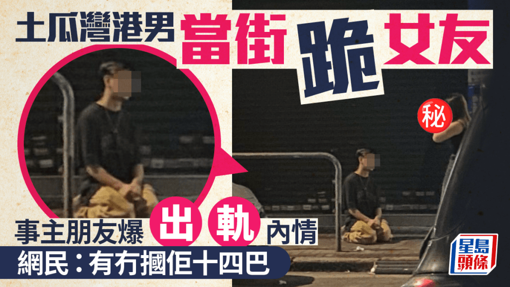 土瓜灣港男當街跪女友 事主朋友爆「出軌」內情 網民：有冇摑佢十四巴