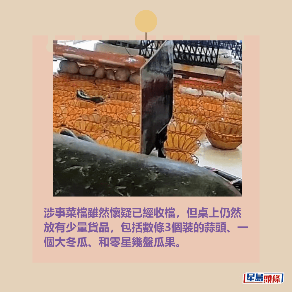 涉事菜檔雖然懷疑已經收檔,但桌上仍然 放有少量貨品,包括數條3個裝的蒜頭、一 個大冬瓜、和零星幾盤瓜果。fb「將軍澳主場」截圖 涉事菜檔雖然懷疑已經收檔,但桌上仍然 放有少量貨品,包括數條3個裝的蒜頭、一 個大冬瓜、和零星幾盤瓜果。fb「將軍澳主場」截圖