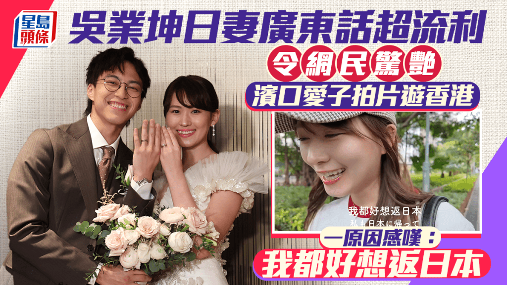 吳業坤日妻廣東話超流利令網民驚艷  濱口愛子拍片遊香港一原因感嘆：我都好想返日本