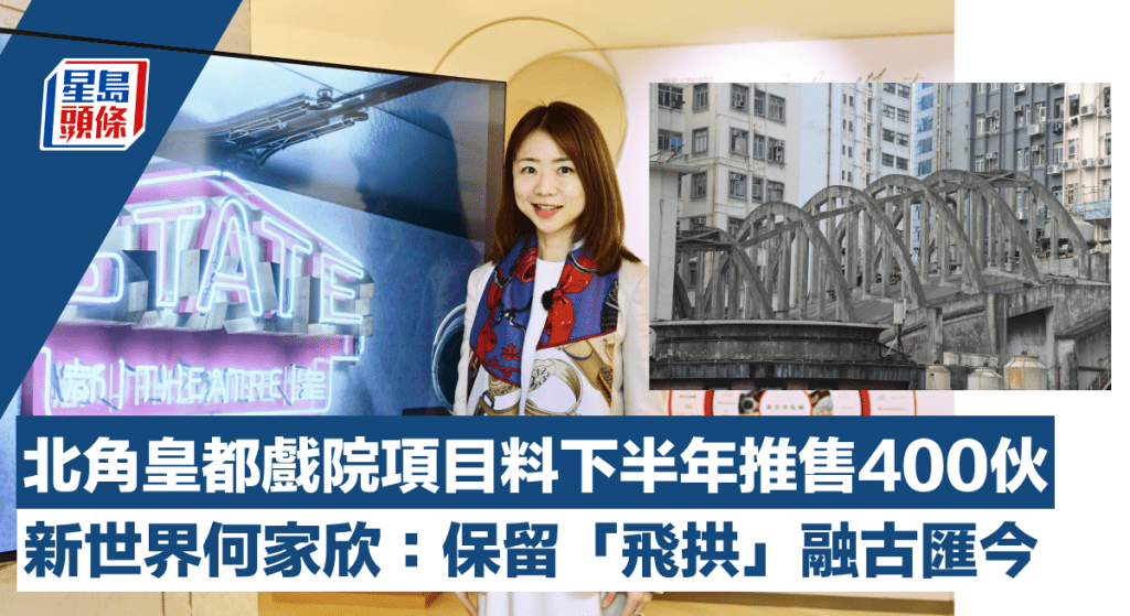 北角皇都戲院項目料下半年推售400伙 主打2房及3房 新世界何家欣:保留「飛拱」融古匯今