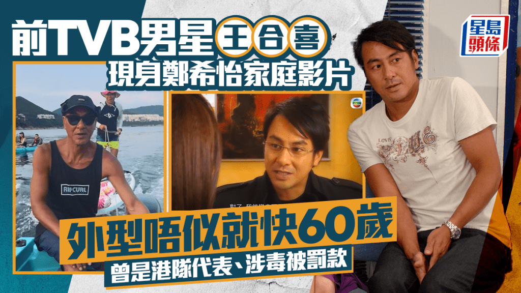 王合喜現身鄭希怡家庭片 外型唔似就快60歲 曾是港隊代表、涉毒被罰款 已婚育兩子女