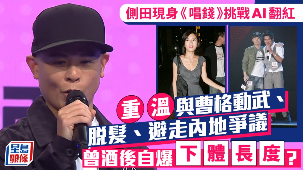 側田現身《唱錢》挑戰AI唱功翻紅   重溫與曹格動武、脫髮、避走內地爭議  曾自爆下體長度？