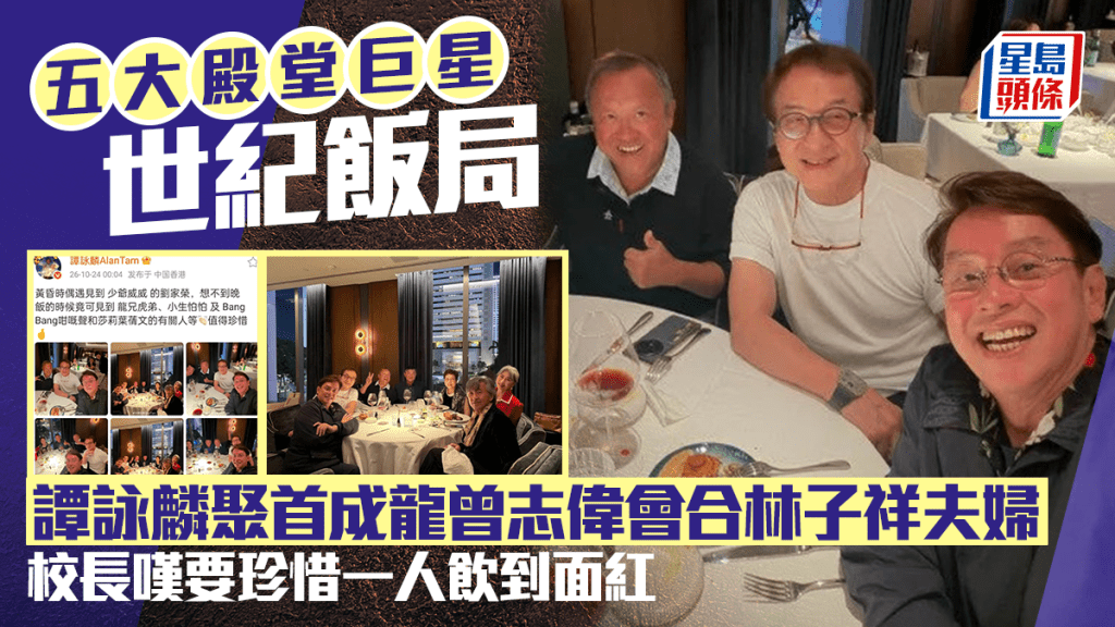 譚詠麟聚首成龍曾志偉會合林子祥夫婦    五大巨星世紀飯局校長嘆要珍惜  一人飲到面紅志偉最興奮