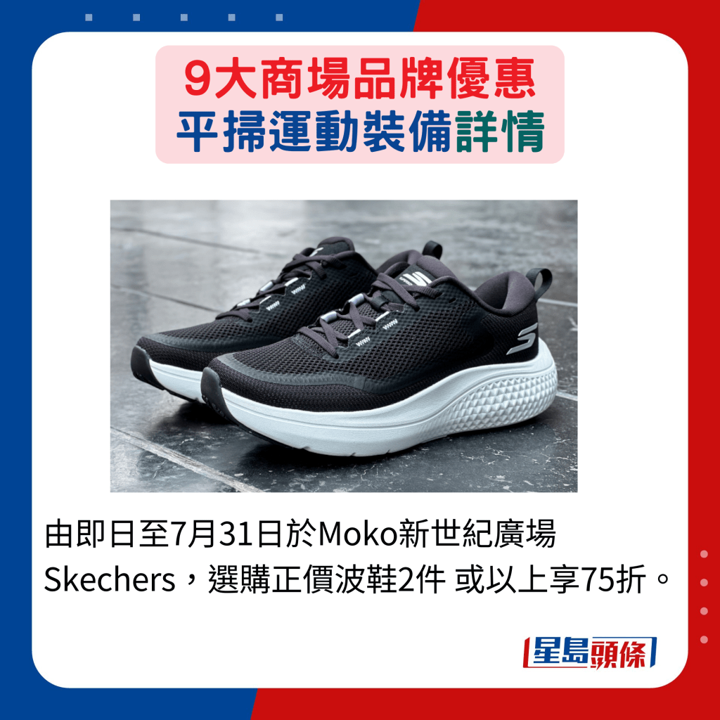 由即日至7月31日于Moko新世纪广场Skechers，选购正价波鞋2件 或以上享75折。