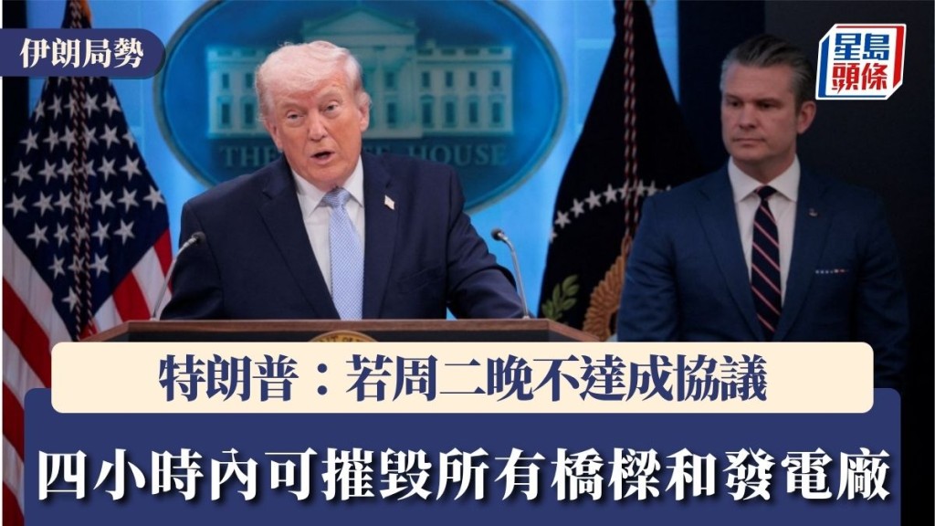 伊朗局勢｜特朗普：若周二晚不達成協議 四小時內可摧毀所有橋樑和發電廠