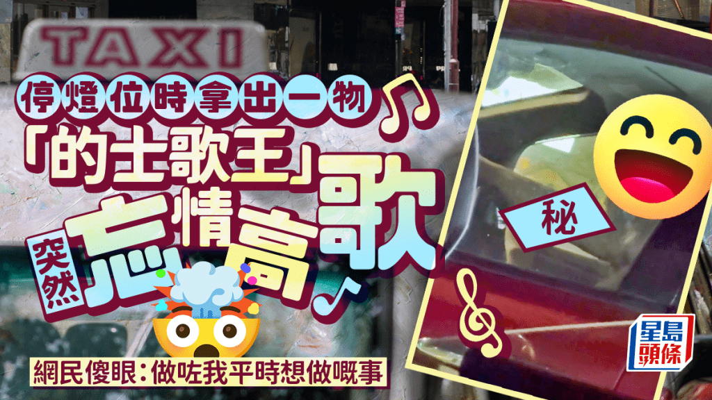 「的士歌王」停燈位時忘情高歌 突然拿出一物好享受 網民傻眼:做咗我平時想做嘅事