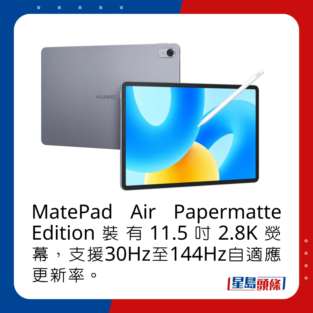 MatePad Air PaperMatte Edition裝有11.5吋2.8K熒幕，支援30Hz至144Hz自適應更新率。