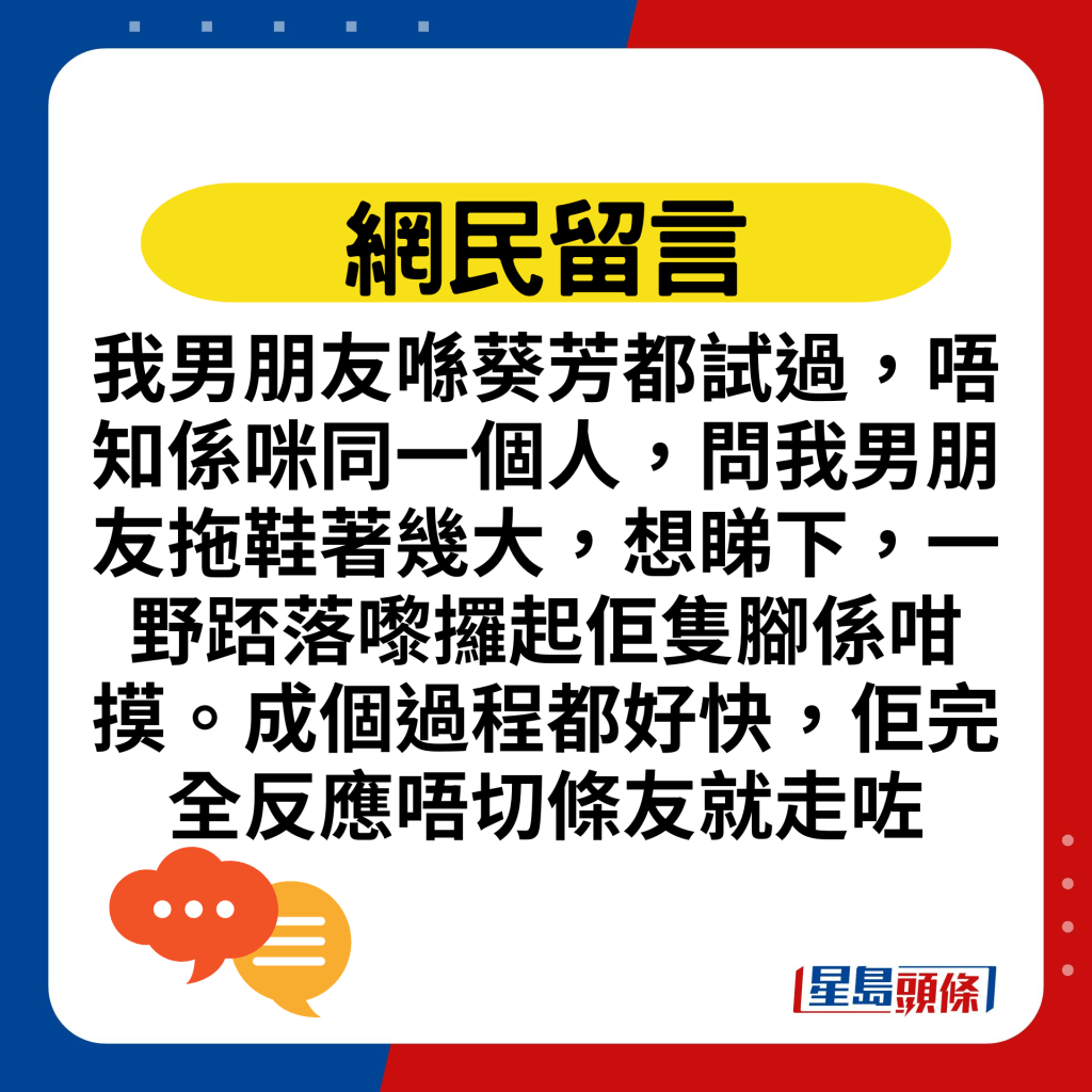 我男朋友喺葵芳都试过，唔知系咪同一个人，问我男朋友拖鞋著几大，想睇下，一野踎落嚟攞起佢只脚系咁摸。成个过程都好快，佢完全反应唔切条友就走咗