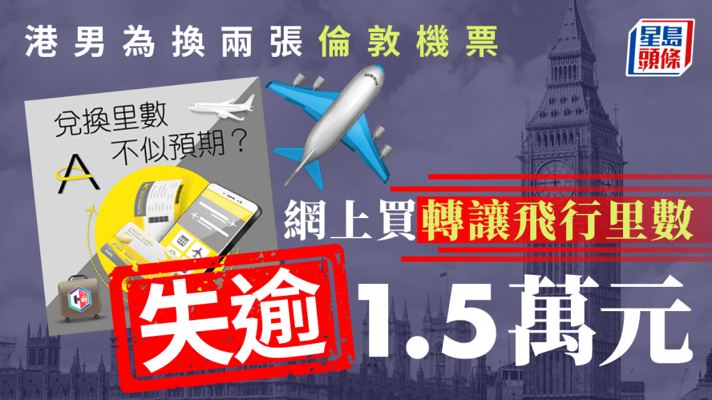 一名港男為換兩張倫敦機票，竟在網上購買轉讓的飛行里數，最後損失逾1.5萬元。