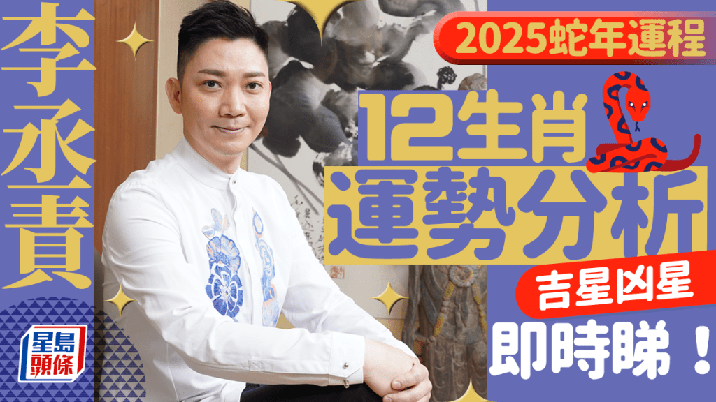 李丞責2025蛇年運程│12生肖運勢分析 吉星凶星即時睇