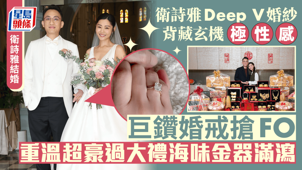 衛詩雅結婚丨穿Deep V婚紗背藏玄機極性感！巨鑽婚戒搶FO  重溫超豪過大禮海味金器滿瀉