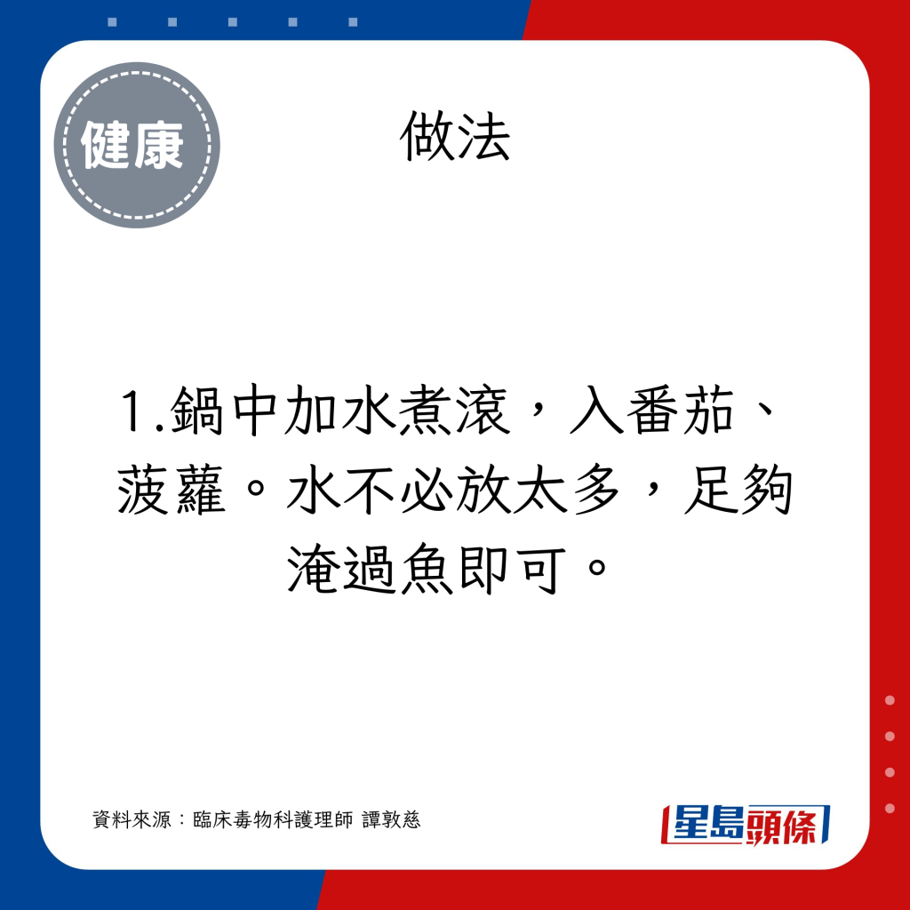 ①鍋中加水煮滾，入番茄、菠蘿。水不必放太多，足夠淹過魚即可。