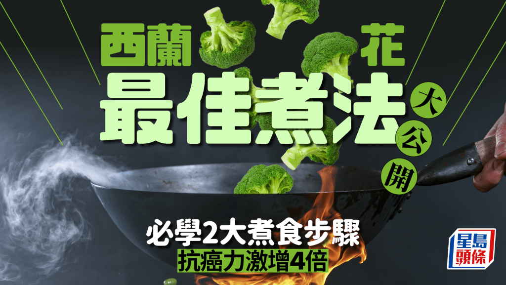 抗癌蔬菜｜西蘭花最佳煮法大公開 專家教2大煮食步驟 抗癌力激增4倍