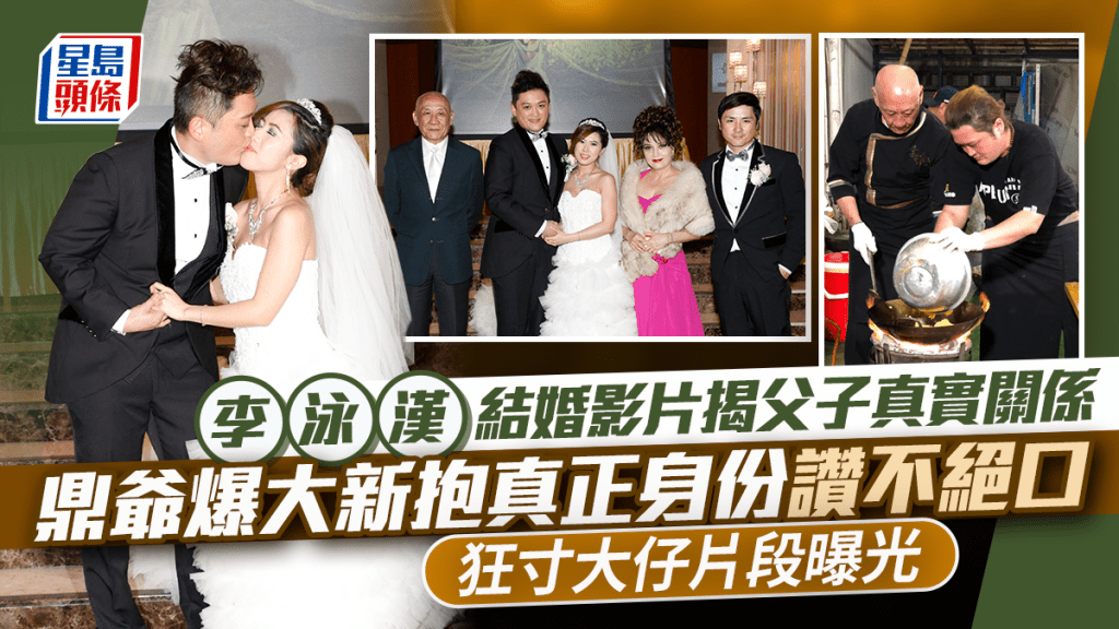 李泳漢結婚影片揭父子真實關係  鼎爺爆大新抱真正身份讚不絕口  狂寸大仔片段曝光