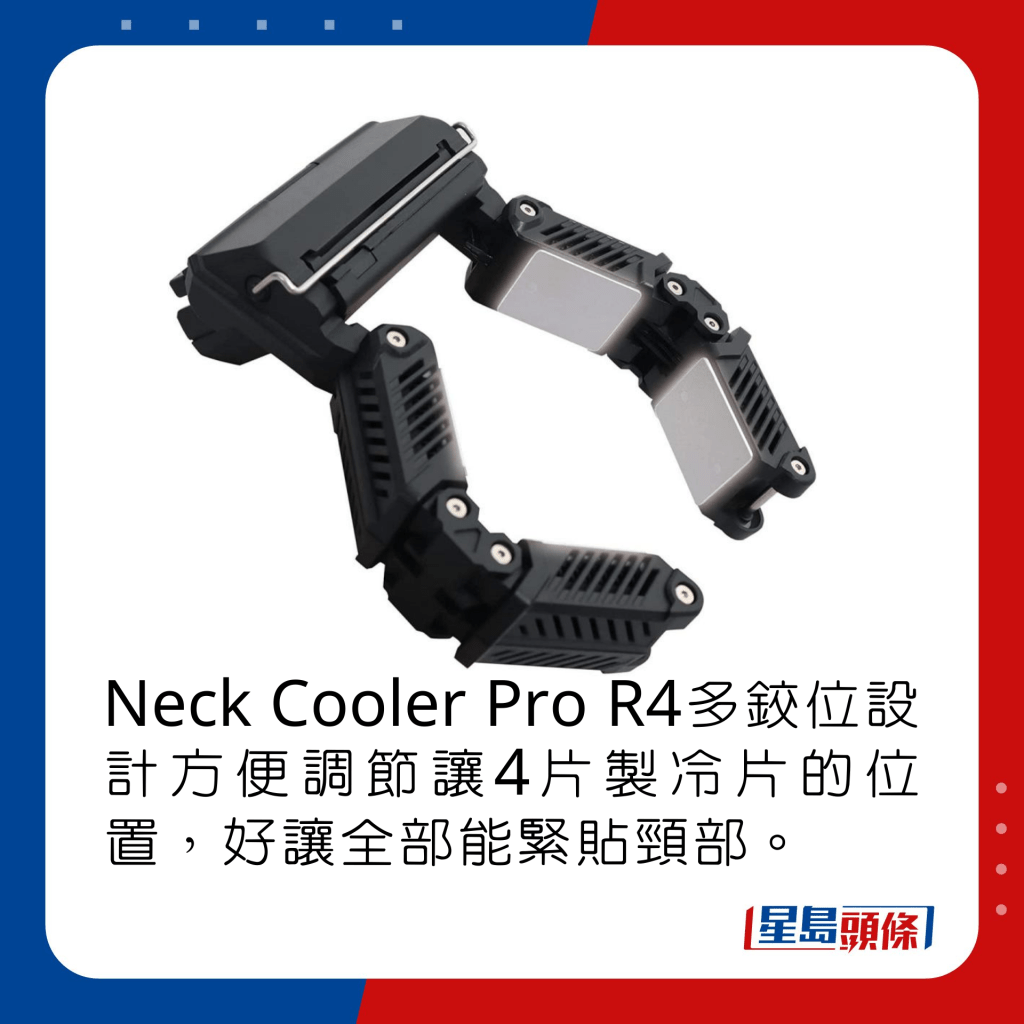 Neck Cooler Pro R4多铰位设计方便调节让4片制冷片的位置，好让全部能紧贴颈部。