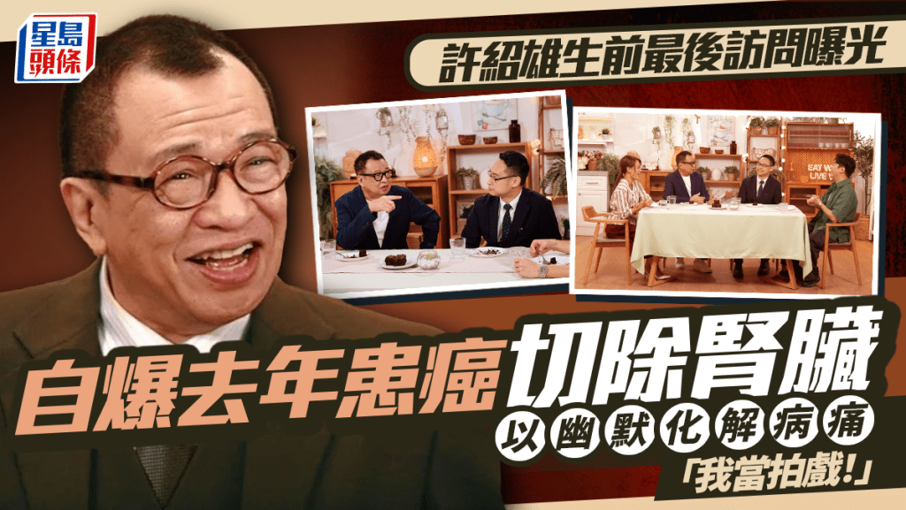 許紹雄生前最後訪問曝光 去年小便異常檢查發現腎腫瘤 做手術切腎臟豁達面對：我當拍戲