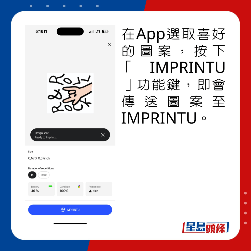 在App选取喜好的图案，按下底部「IMPRINTU」功能键，即会传送图案至IMPRINTU。