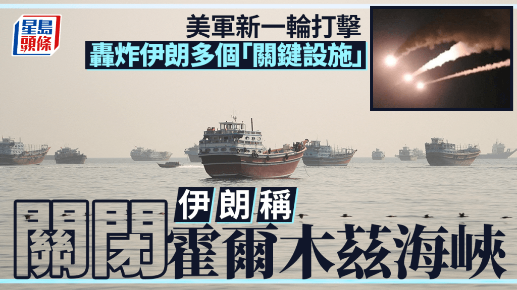 伊朗局勢︱美軍對伊朗展開新一輪打擊 轟炸多個「關鍵設施」 伊朗稱關閉霍爾木茲海峽︱持續更新