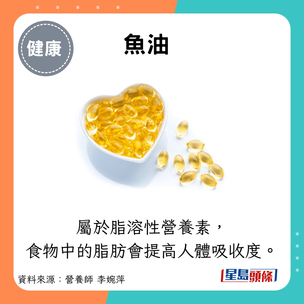 魚油：屬於脂溶性營養素， 食物中的脂肪會提高人體吸收度。