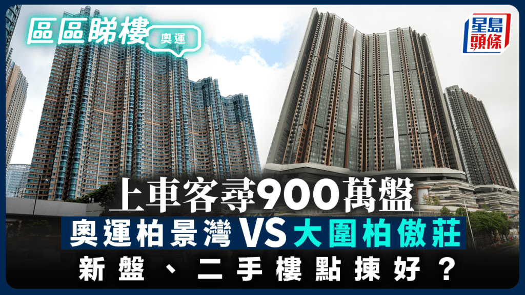 上車客尋900萬盤 奧運柏景灣VS大圍柏傲莊 新盤、二手樓點揀好？｜區區睇樓