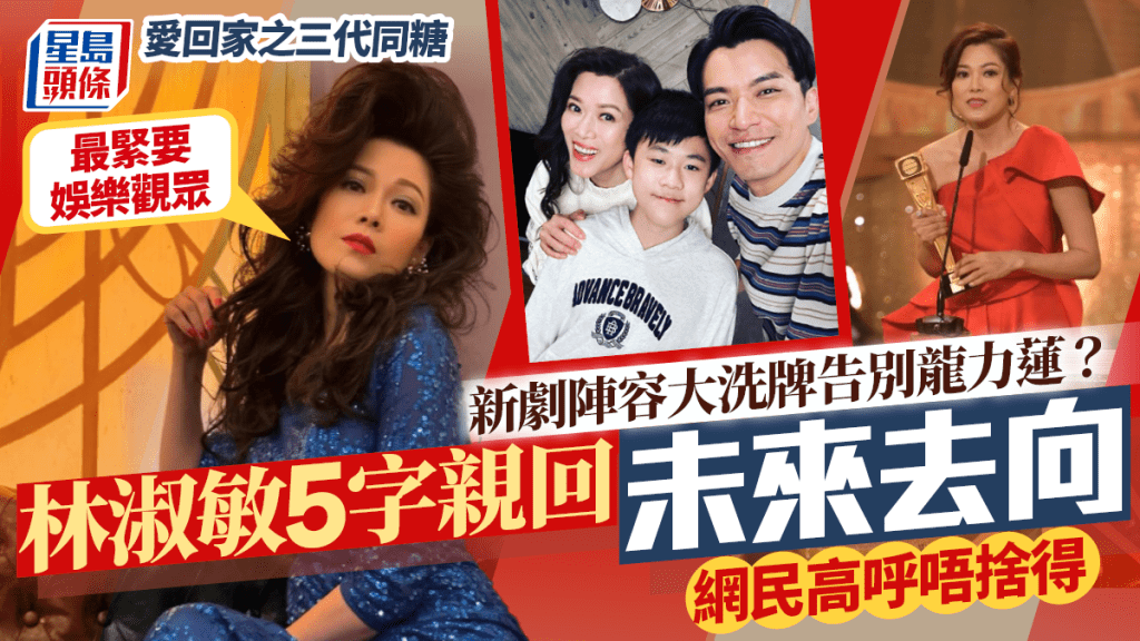 愛回家之三代同糖丨新劇陣容大洗牌告別龍力蓮？林淑敏5字親回未來去向：最緊要娛樂觀眾