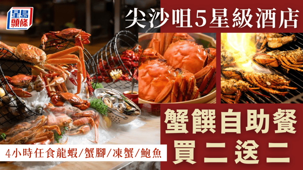 尖沙咀5星級酒店自助餐買二送二!4小時任食龍蝦/蟹腳/鮑魚/黑毛豬 每位再送大閘蟹