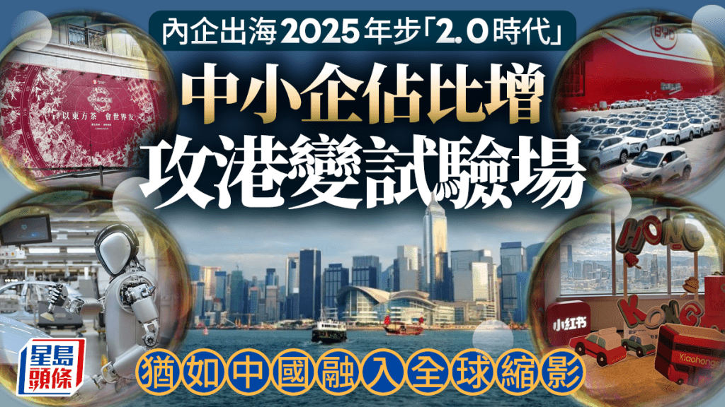 內企出海2025年步「2.0時代」 中小企佔比增 攻港變試驗場 猶如中國融入全球縮影