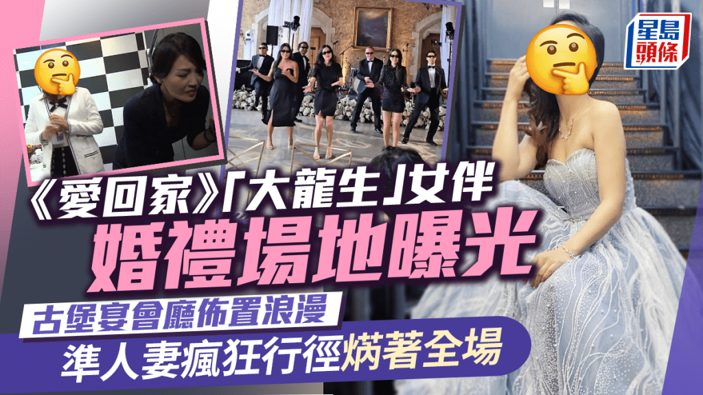 《愛回家》「大龍生」女伴婚禮場地曝光  古堡宴會廳佈置極為浪漫 準人妻瘋狂行徑焫著全場