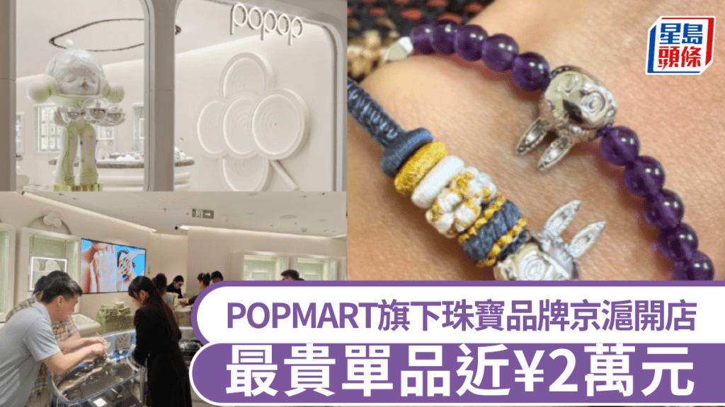 泡泡瑪特(POP MART)旗下獨立珠寶品牌popop在北京、上海連開兩家門店。