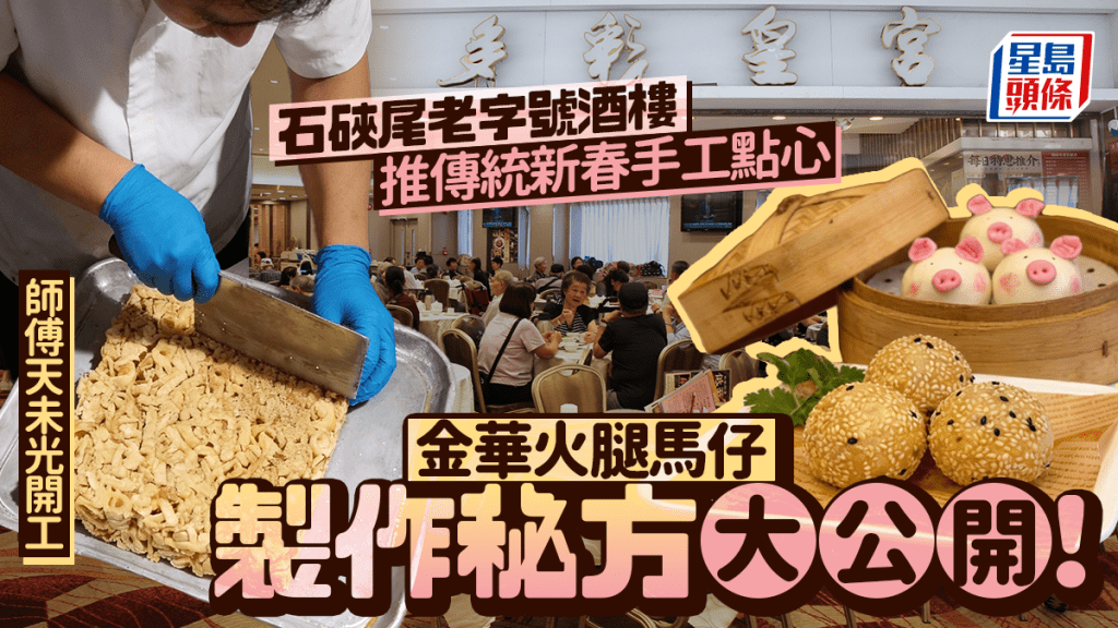 石硤尾老字號「多彩皇宮酒樓」傳統馬仔製作秘方大公開！新春推傳統手工點心 師傅天未光開工