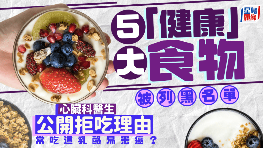 5大「健康」食物被列黑名單 心臟科醫生公開拒吃理由 常吃這乳酪易患癌？