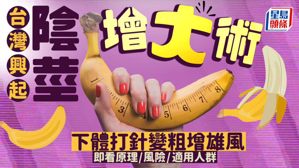 台灣興起陰莖增大術 下體打肉毒桿菌透明質酸變粗增雄風 即看原理/風險/適用人群