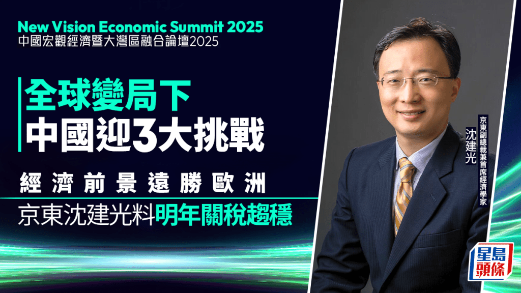 全球变局下中国迎3大挑战 经济前景远胜欧洲 京东沈建光料明年关税趋稳