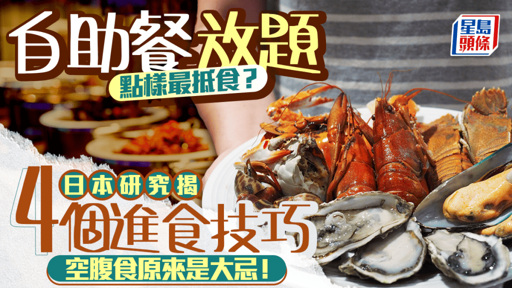 自助餐/放題點樣最抵食？日本研究揭4個進食技巧 空腹食原來是大忌！