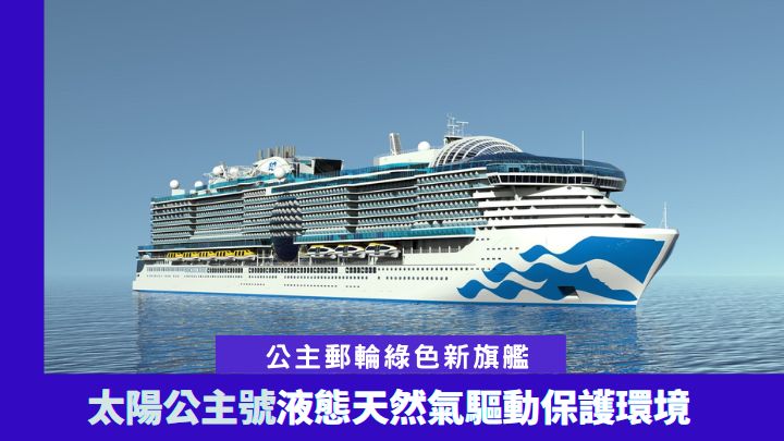 將於2024年下水的公主郵輪新旗艦太陽公主號（Sun Princess），是一艘使用液態天然氣驅動的環保郵輪。