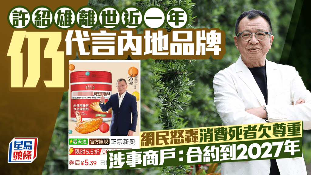 许绍雄离世近一年仍代言内地品牌  网民怒轰消费死者欠尊重  涉事商户：合约到2027年