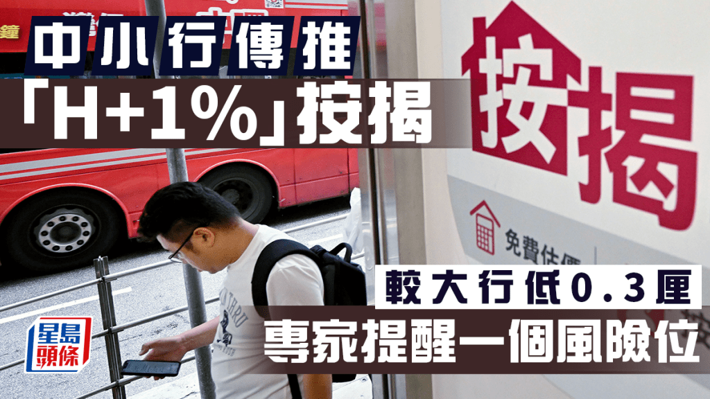 中小行傳推「H+1%」按揭 較大行低0.3厘 專家提醒一個風險位