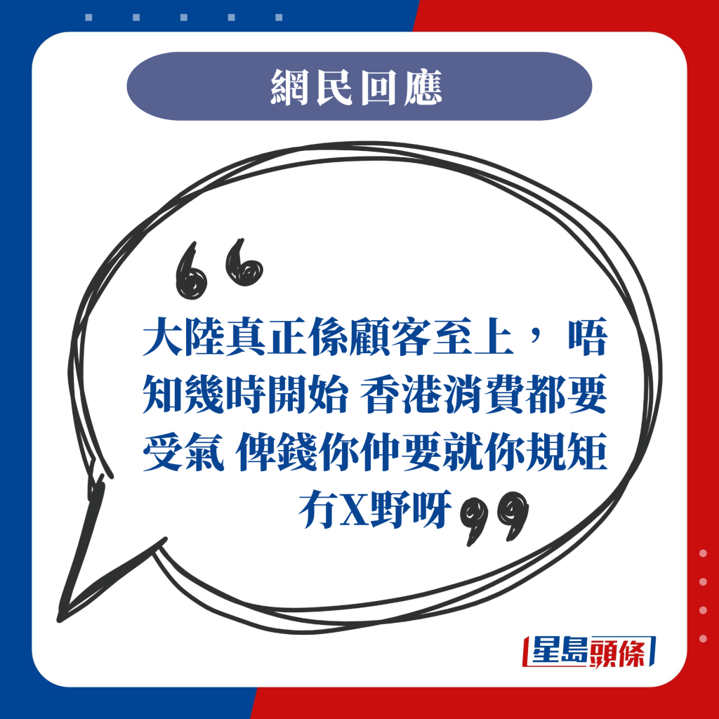 大陸真正係顧客至上， 唔知幾時開始 香港消費都要受氣 俾錢你仲要就你規矩 冇X野呀